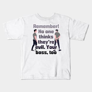 Remember! No one thinks they're evil. Your boss,too Kids T-Shirt